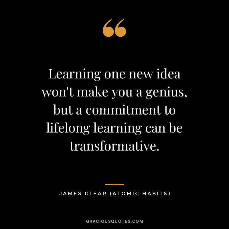 Learning one new idea won't make you a genius, but a commitment to lifelong learning can be transformative.