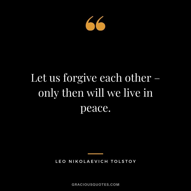 Let us forgive each other – only then will we live in peace. - Leo Nikolaevich Tolstoy
