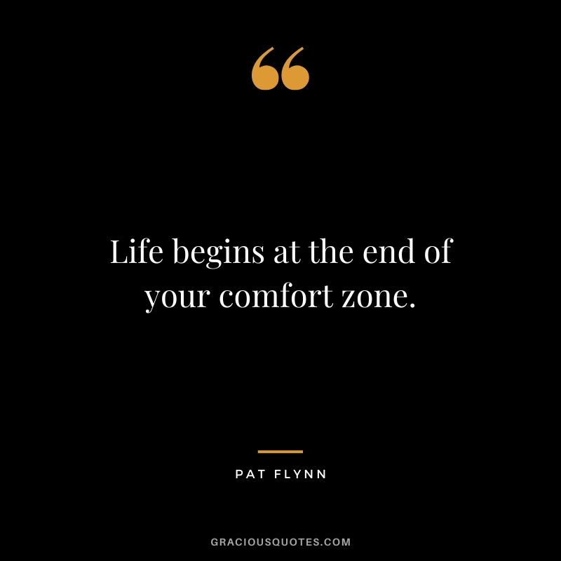 Life begins at the end of your comfort zone. - Pat Flynn
