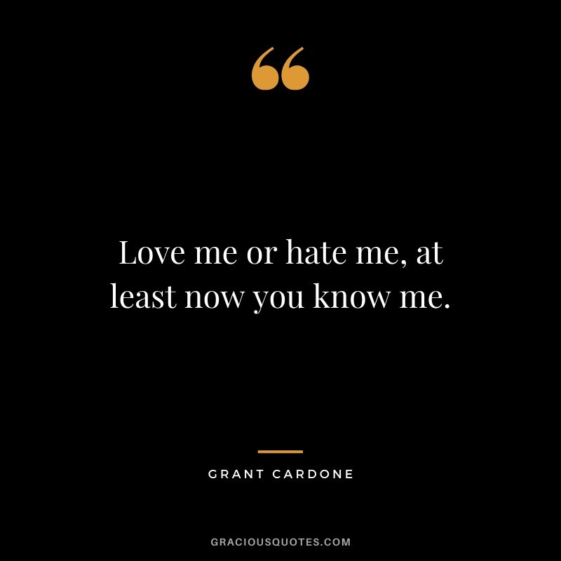 Love me or hate me, at least now you know me.