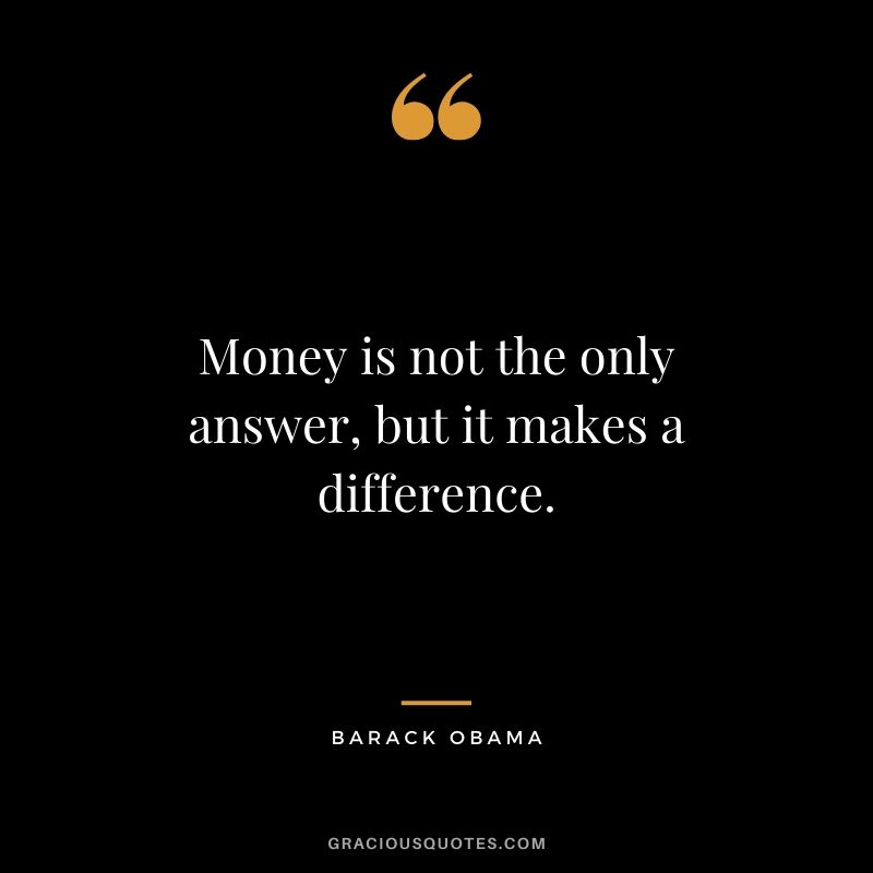 Money is not the only answer, but it makes a difference.