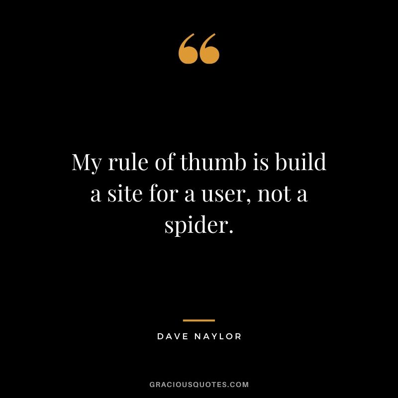 My rule of thumb is build a site for a user, not a spider. - Dave Naylor