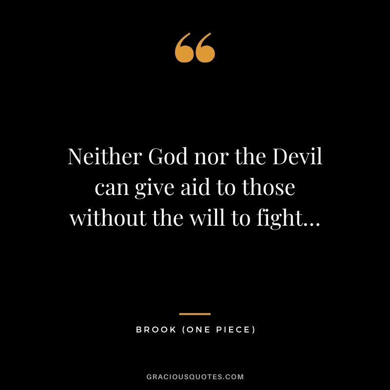 Neither God nor the Devil can give aid to those without the will to fight… - Brook
