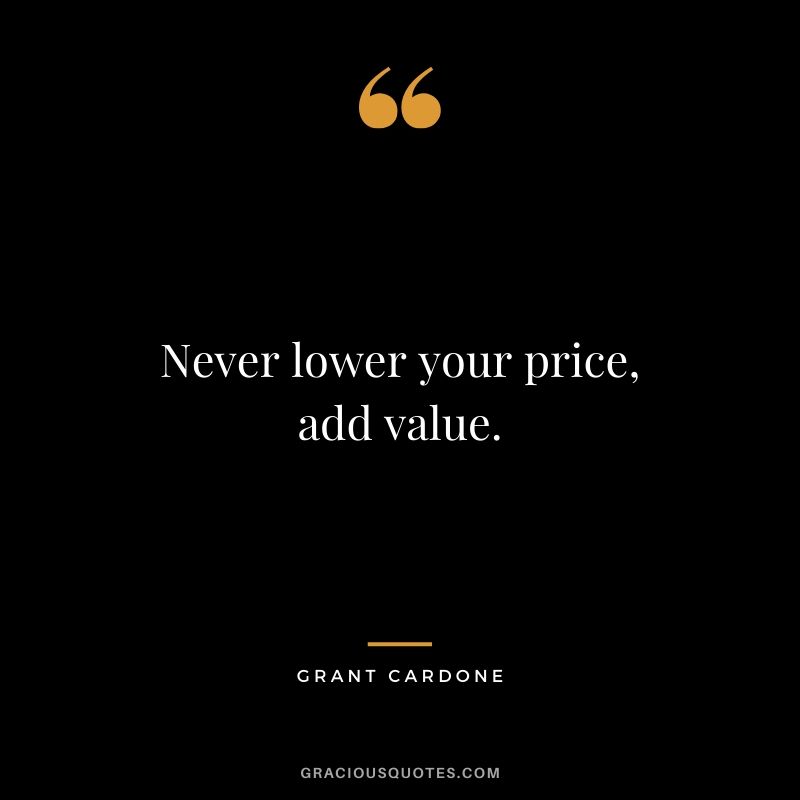 Never lower your price, add value.