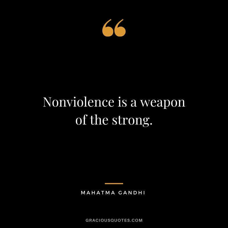 Nonviolence is a weapon of the strong.
