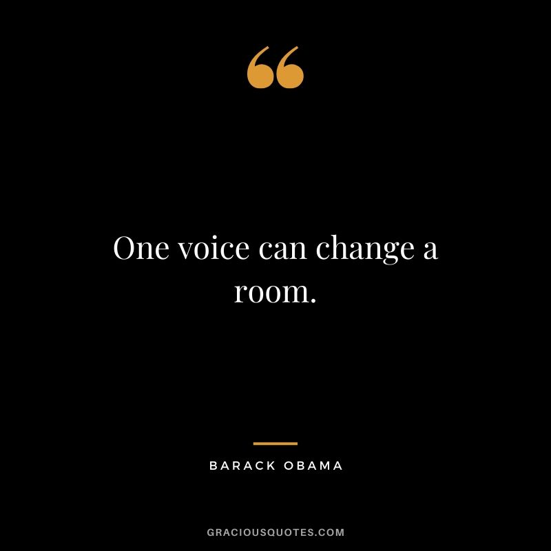 One voice can change a room.