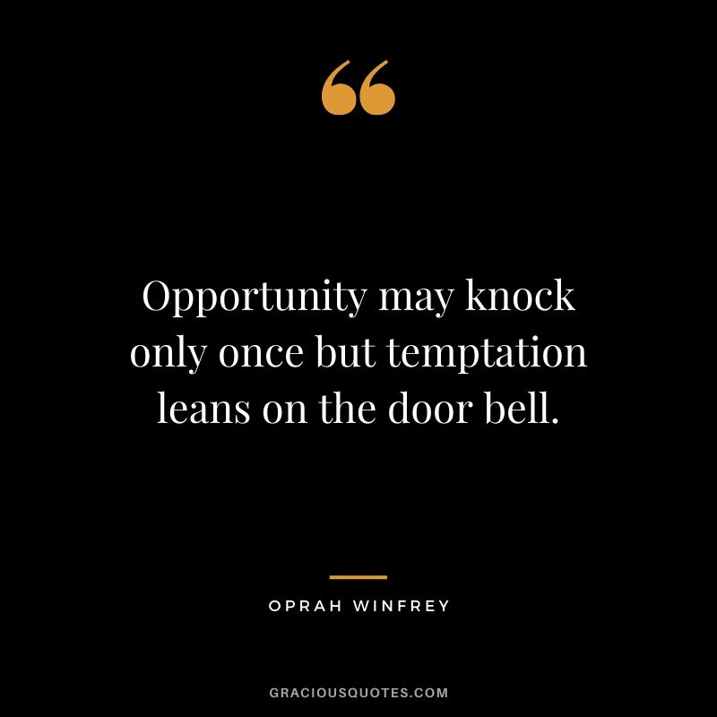 Opportunity may knock only once but temptation leans on the door bell.
