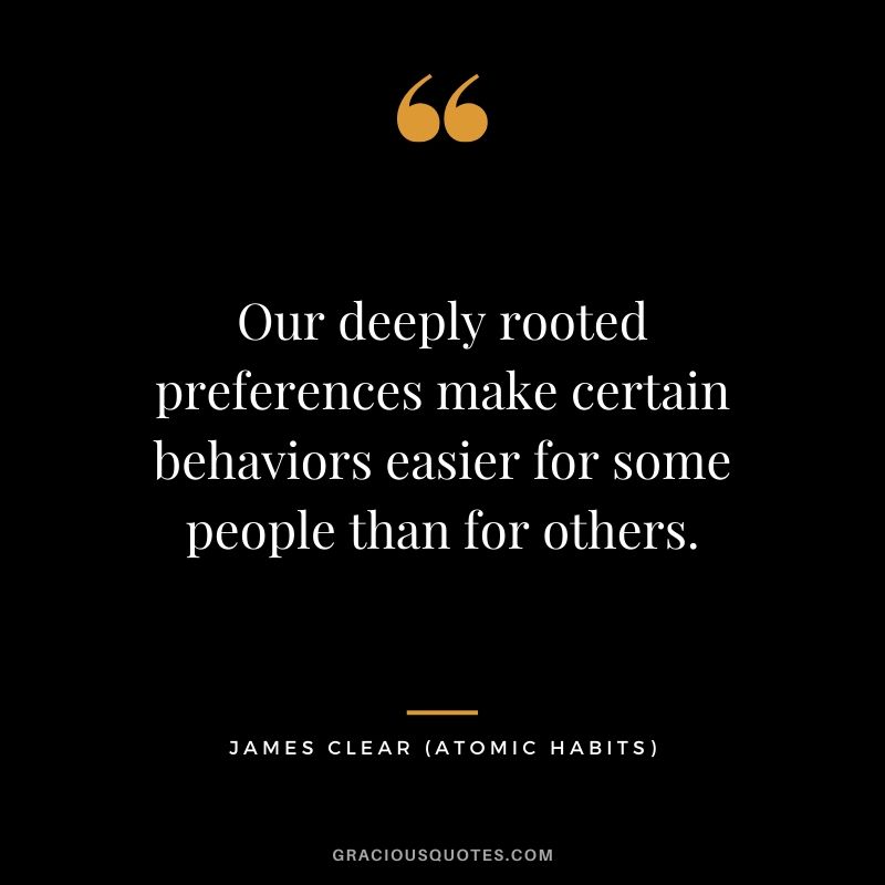 Our deeply rooted preferences make certain behaviors easier for some people than for others.