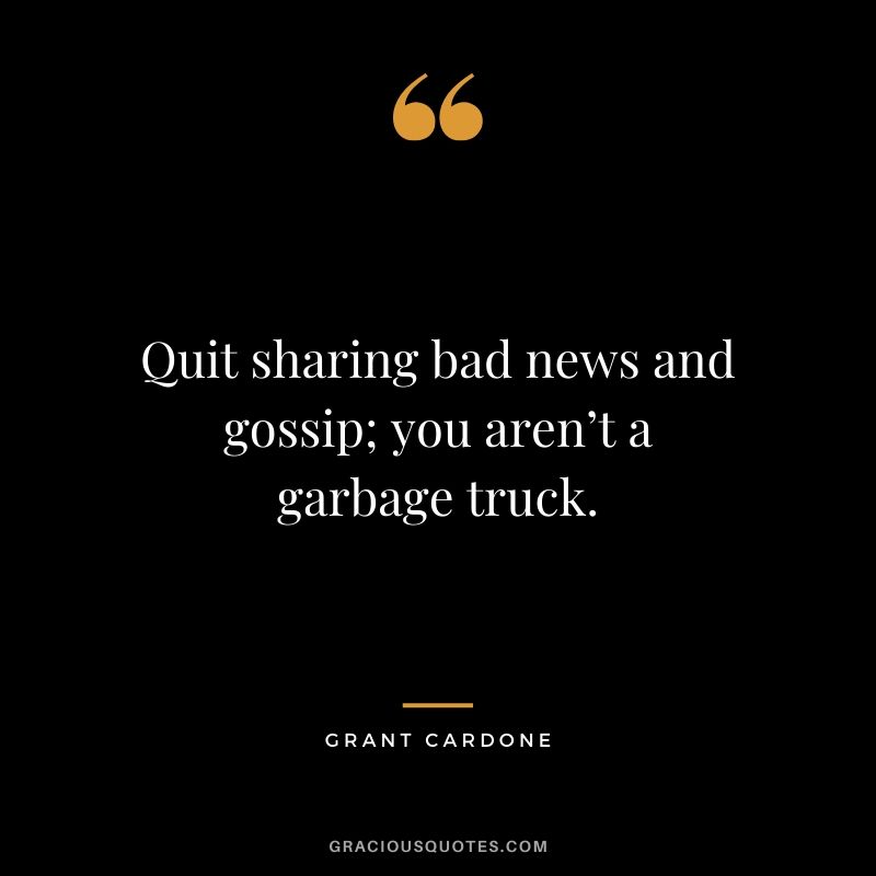 Quit sharing bad news and gossip; you aren’t a garbage truck.