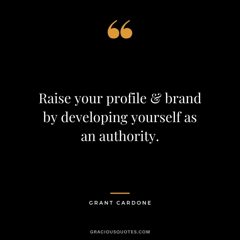 Raise your profile & brand by developing yourself as an authority.