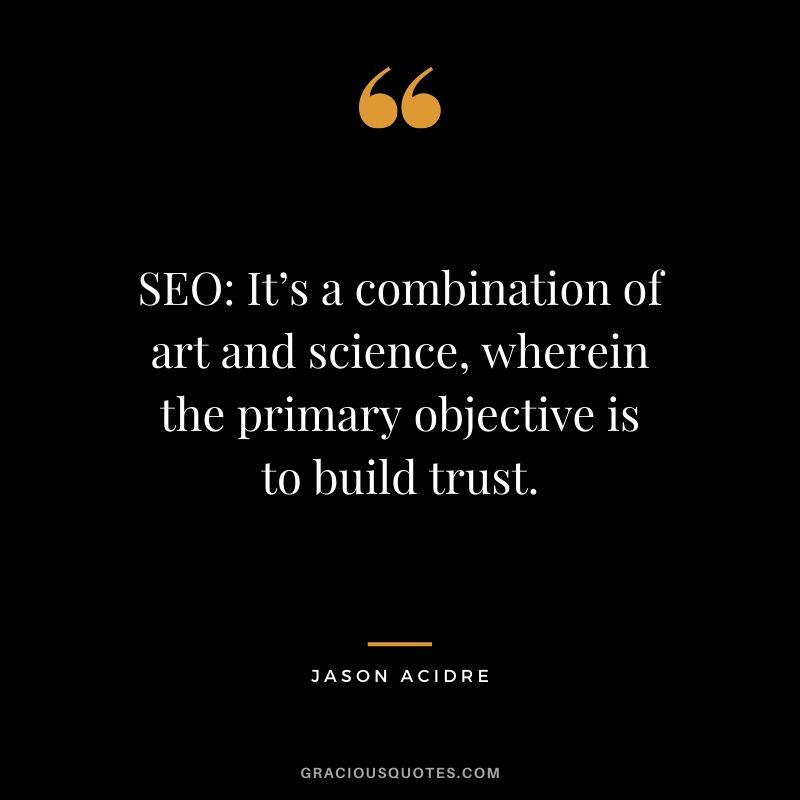 SEO: It’s a combination of art and science, wherein the primary objective is to build trust. - Jason Acidre