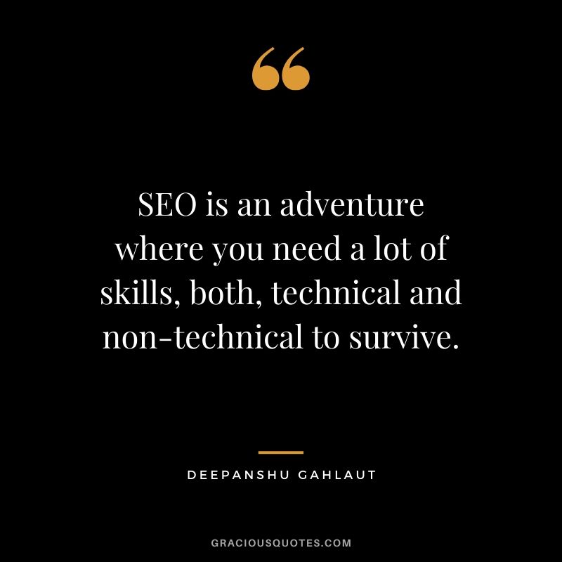 SEO is an adventure where you need a lot of skills, both, technical and non-technical to survive. - Deepanshu Gahlaut
