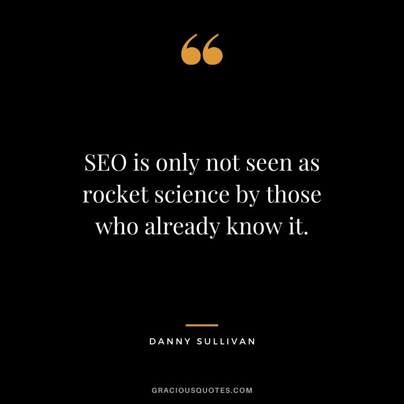 SEO is only not seen as rocket science by those who already know it. - Danny Sullivan