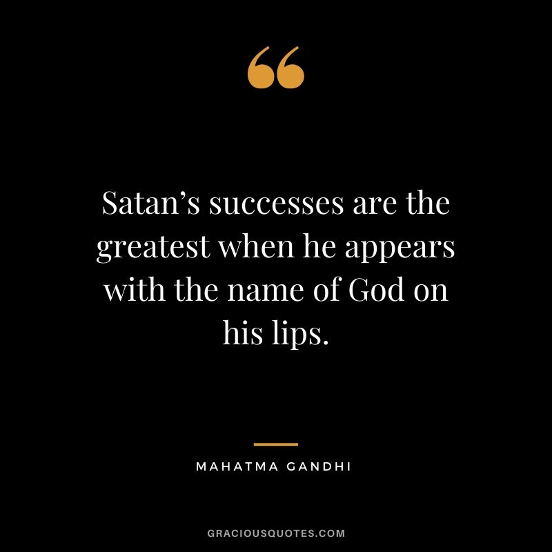 Satan’s successes are the greatest when he appears with the name of God on his lips.