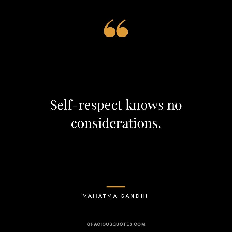 Self-respect knows no considerations.