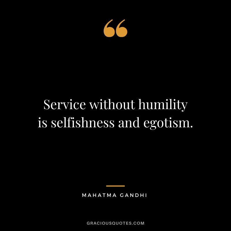 Service without humility is selfishness and egotism.