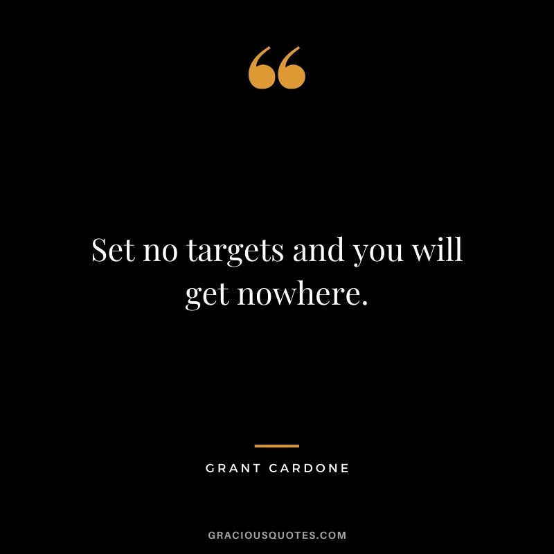 Set no targets and you will get nowhere.