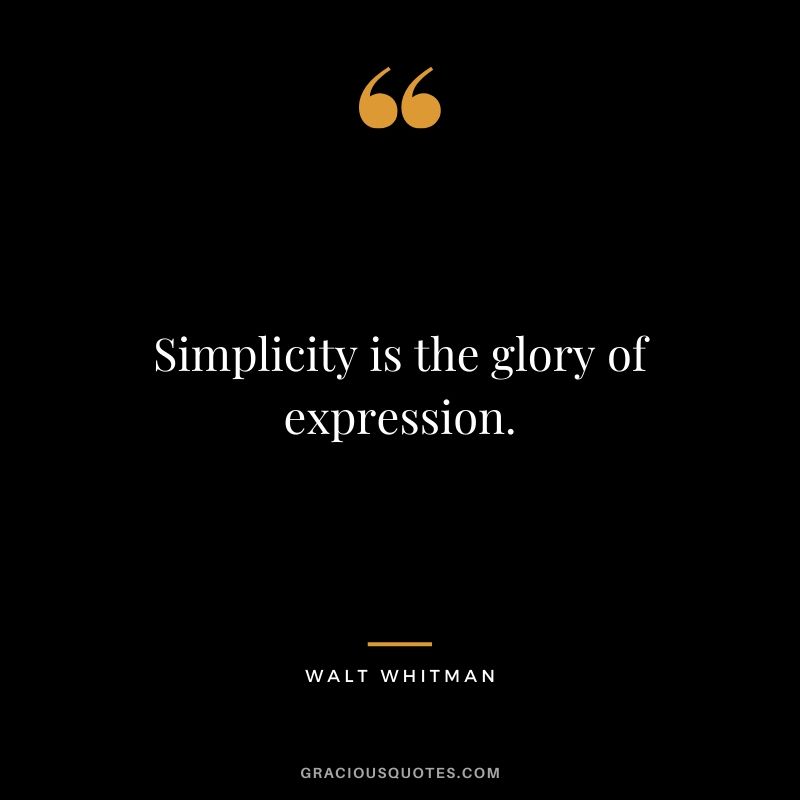 Simplicity is the glory of expression. - Walt Whitman