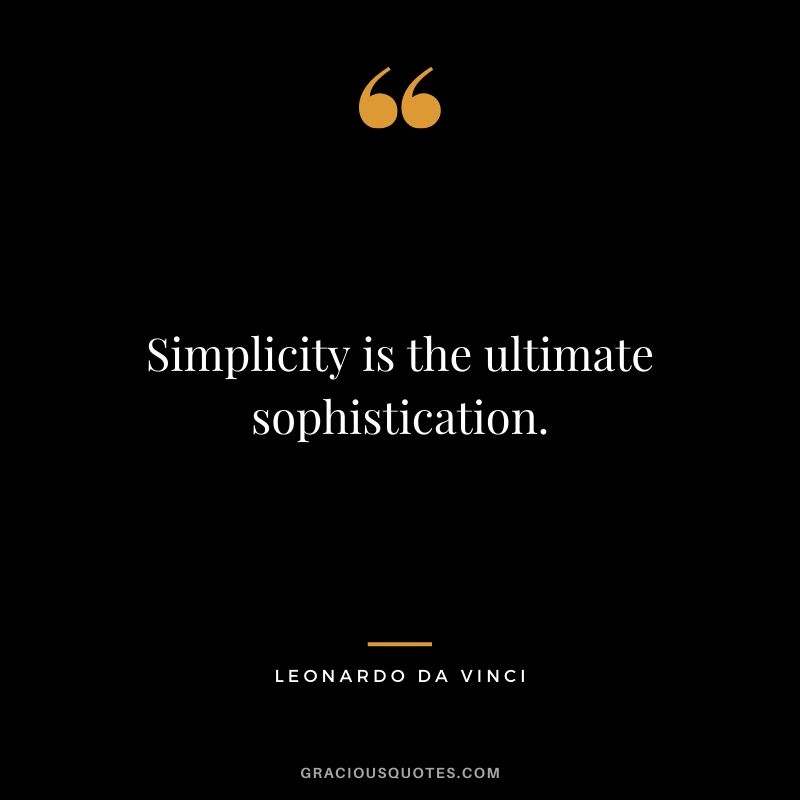 Simplicity is the ultimate sophistication. - Leonardo da Vinci