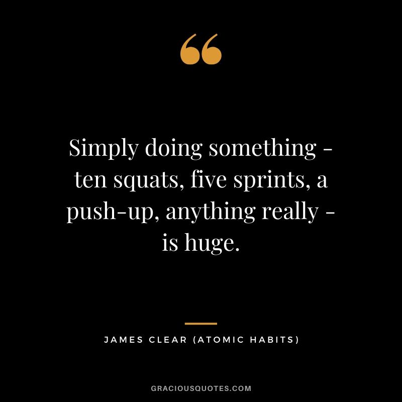 Simply doing something - ten squats, five sprints, a push-up, anything really - is huge.