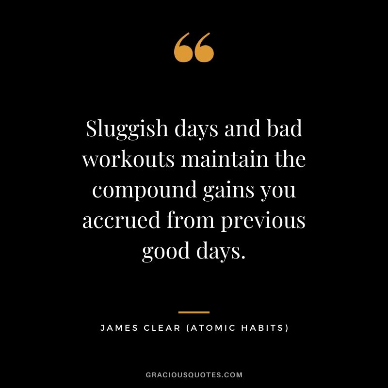 Sluggish days and bad workouts maintain the compound gains you accrued from previous good days.
