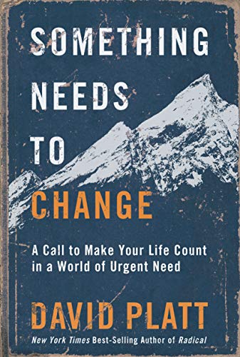 Something Needs to Change - A Call to Make Your Life Count in a World of Urgent Need
