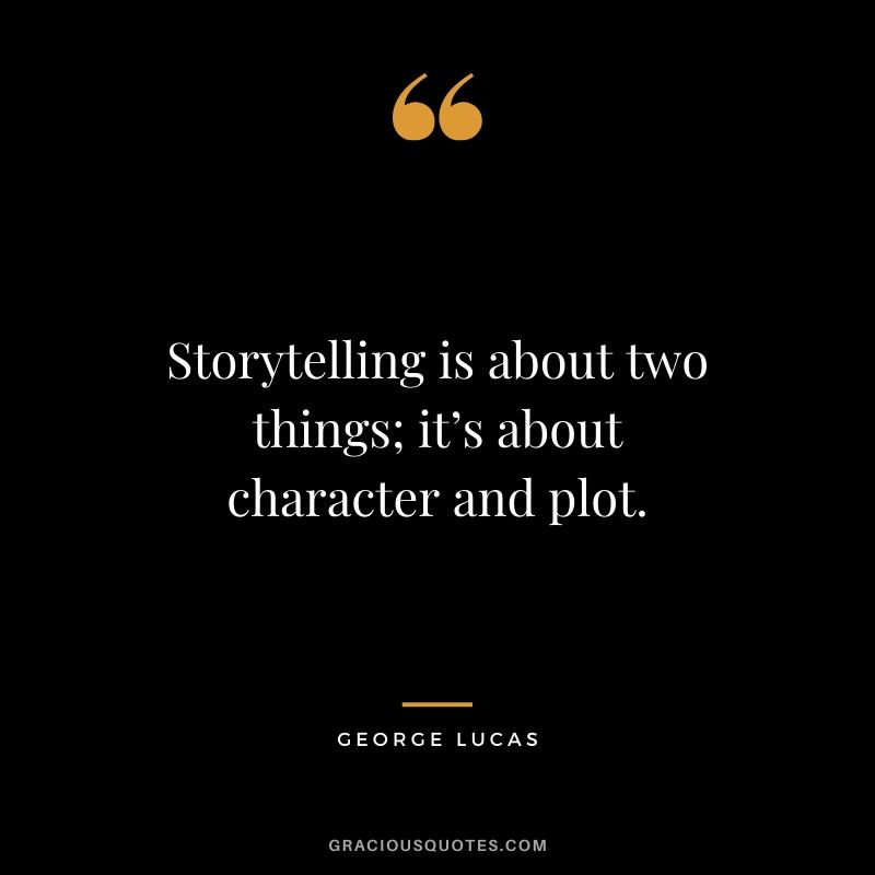 Storytelling is about two things; it’s about character and plot.