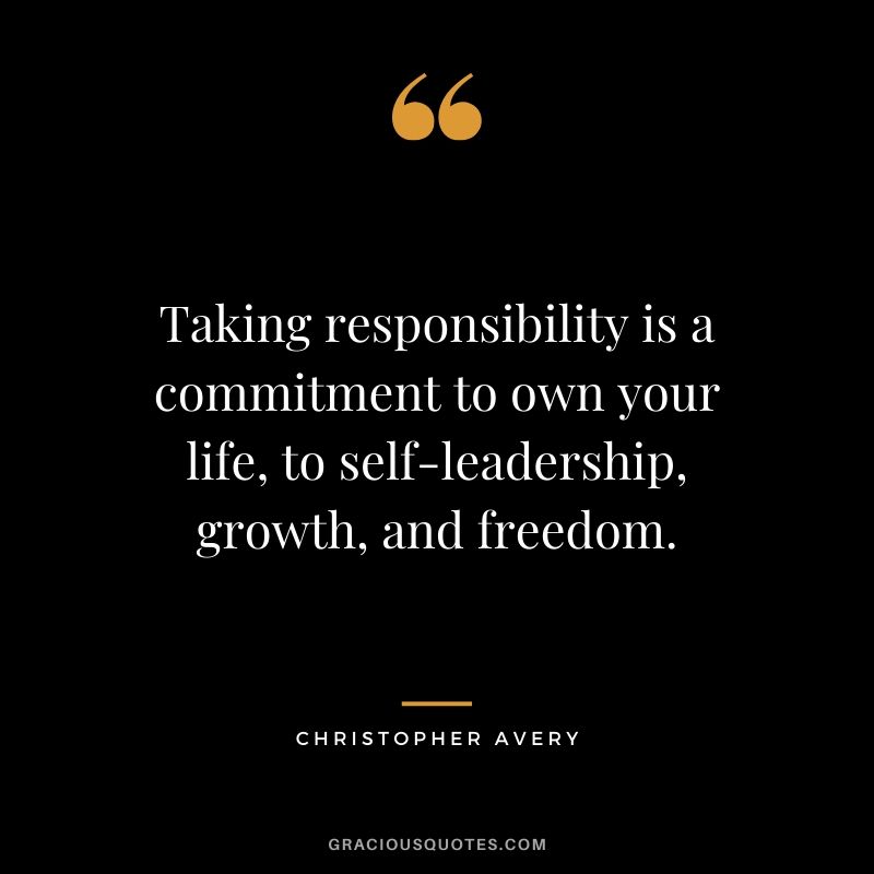 Taking responsibility is a commitment to own your life, to self-leadership, growth, and freedom. - Christopher Avery