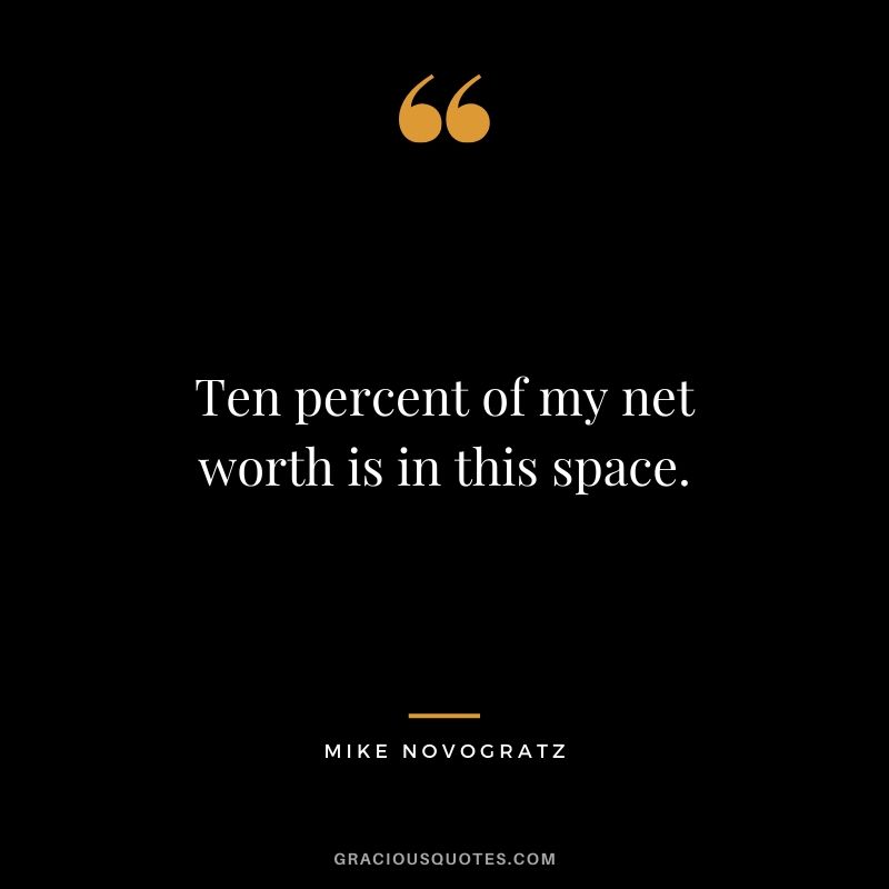 Ten percent of my net worth is in this space. - Mike Novogratz