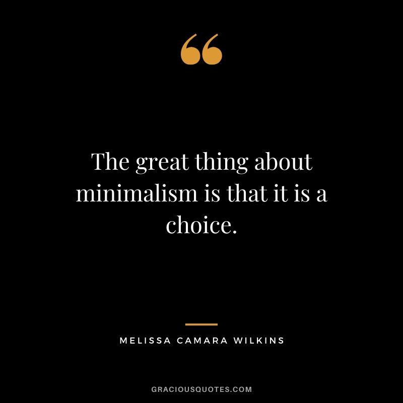 The great thing about minimalism is that it is a choice.