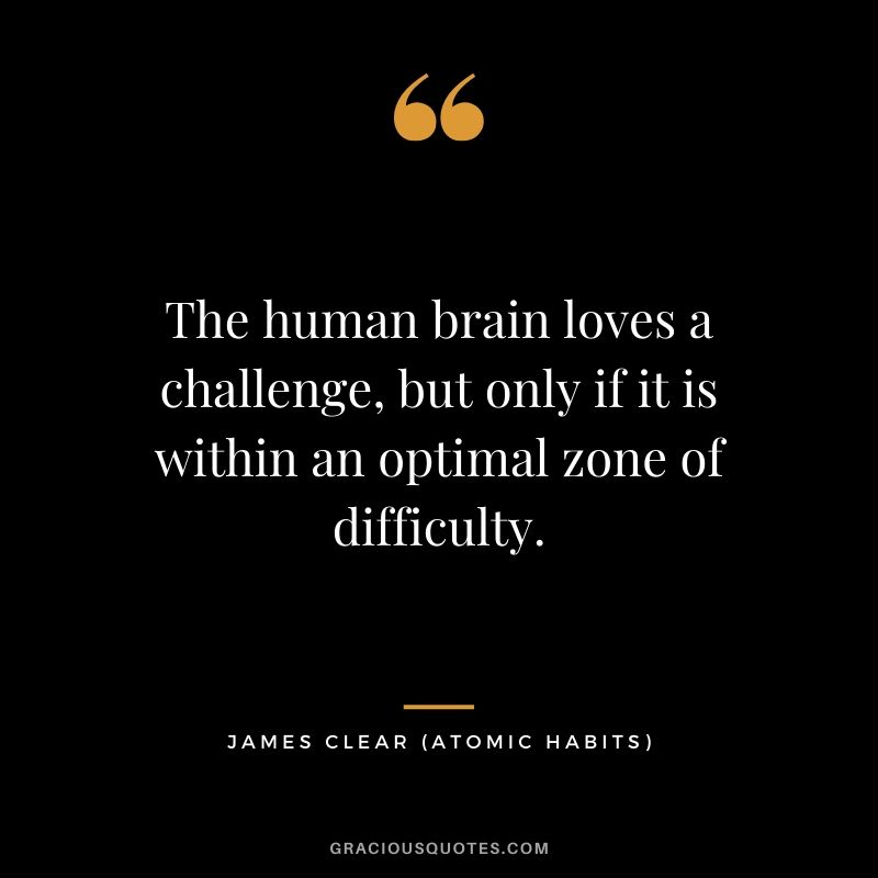 The human brain loves a challenge, but only if it is within an optimal zone of difficulty.