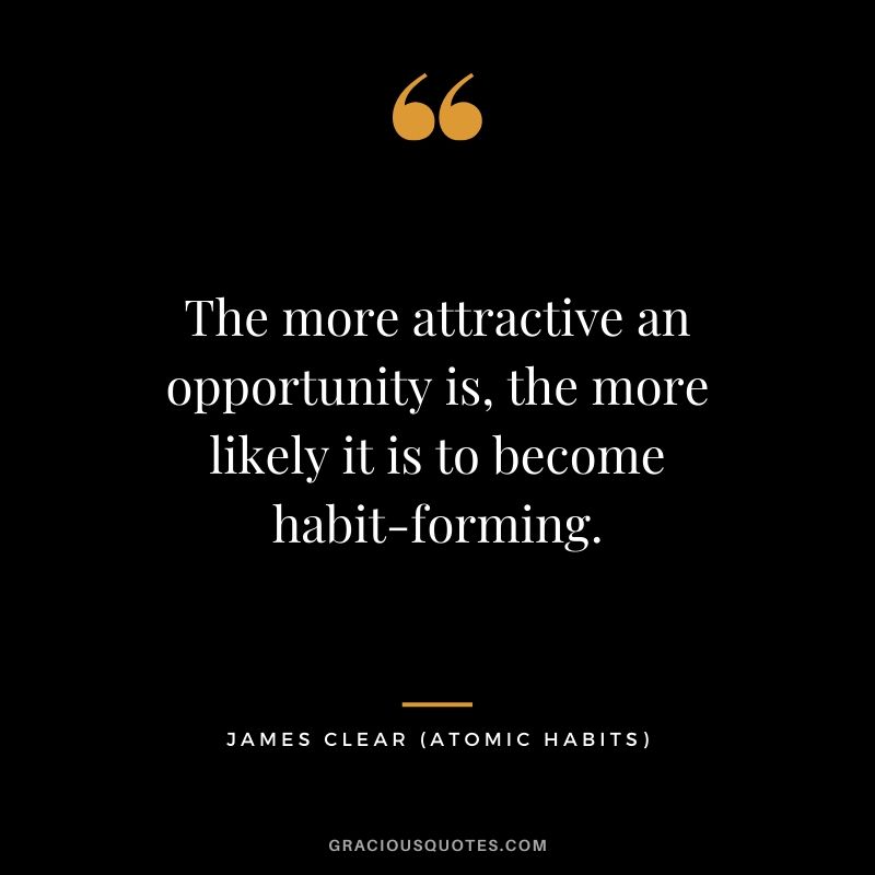 The more attractive an opportunity is, the more likely it is to become habit-forming.
