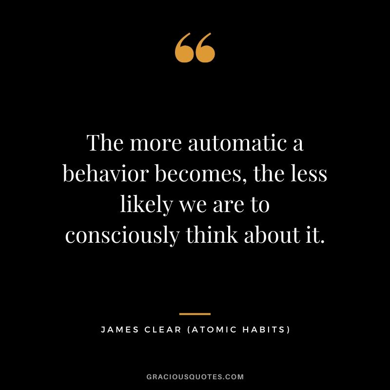 The more automatic a behavior becomes, the less likely we are to consciously think about it.