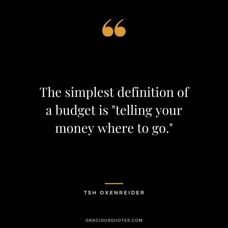The simplest definition of a budget is "telling your money where to go." - Tsh Oxenreider