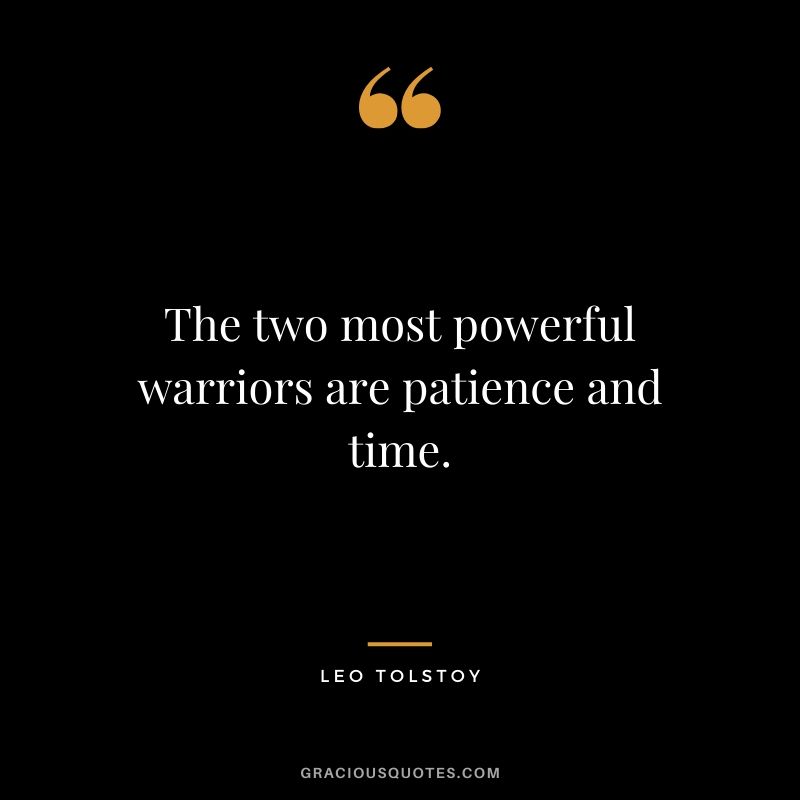 The two most powerful warriors are patience and time. - Leo Tolstoy