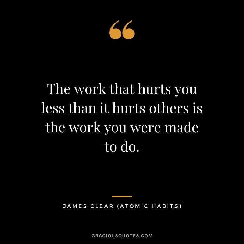 The work that hurts you less than it hurts others is the work you were made to do.
