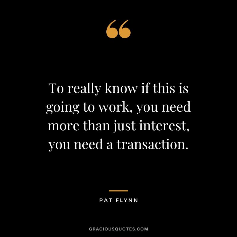 To really know if this is going to work, you need more than just interest, you need a transaction.