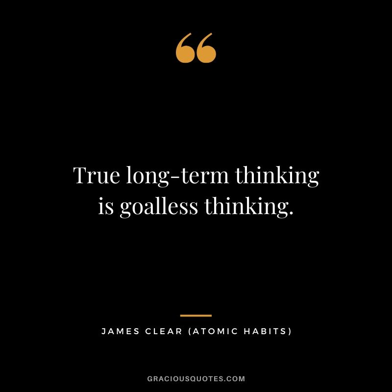 True long-term thinking is goalless thinking.