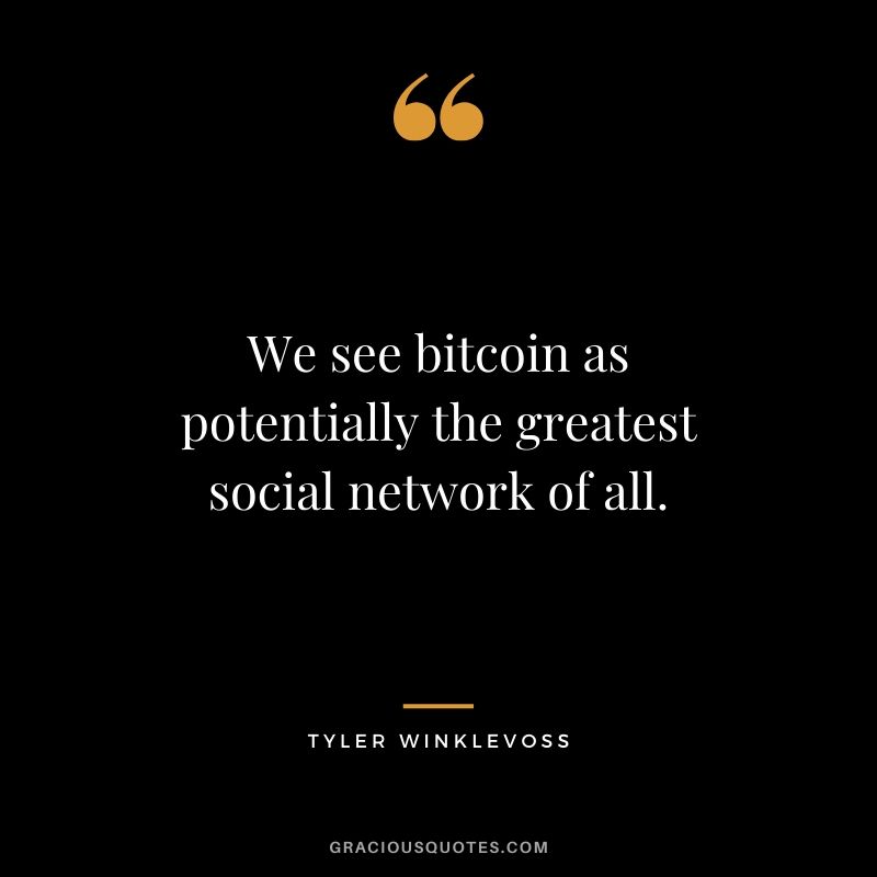 We see bitcoin as potentially the greatest social network of all. - Tyler Winklevoss