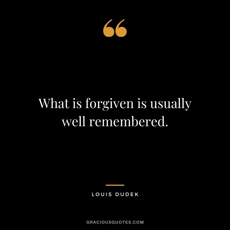 What is forgiven is usually well remembered. - Louis Dudek