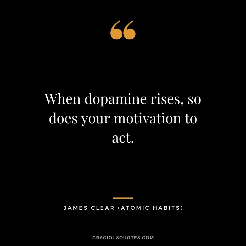 When dopamine rises, so does your motivation to act.