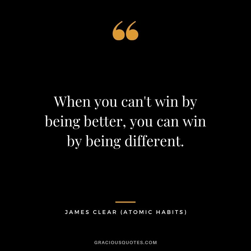 When you can't win by being better, you can win by being different.