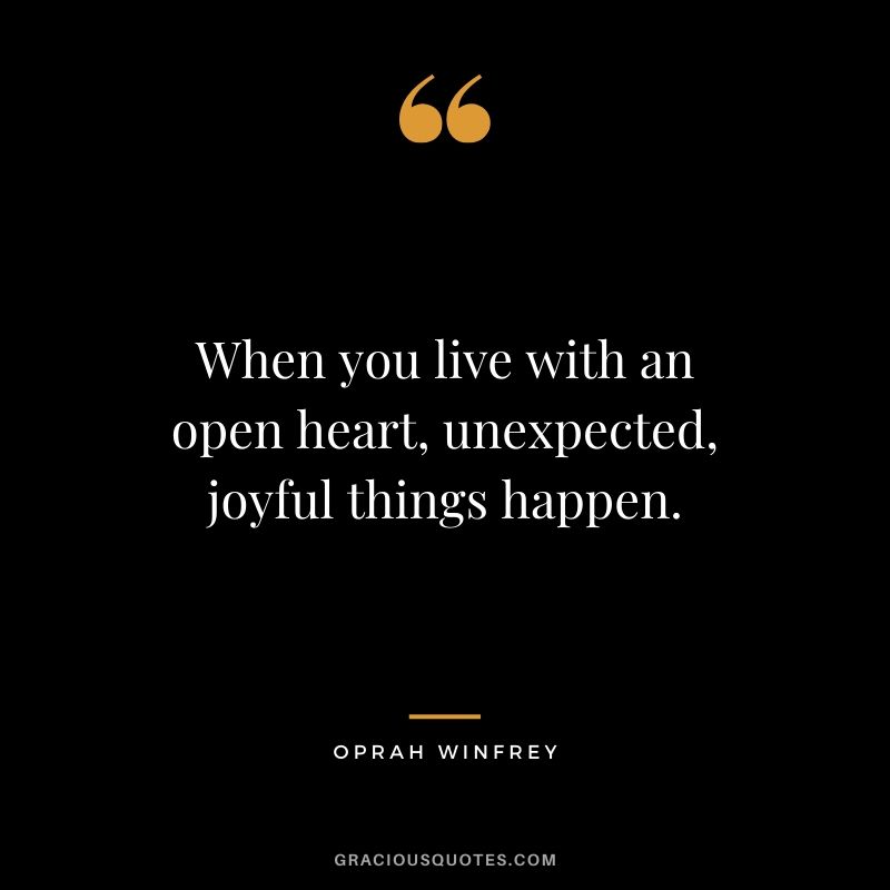 When you live with an open heart, unexpected, joyful things happen.