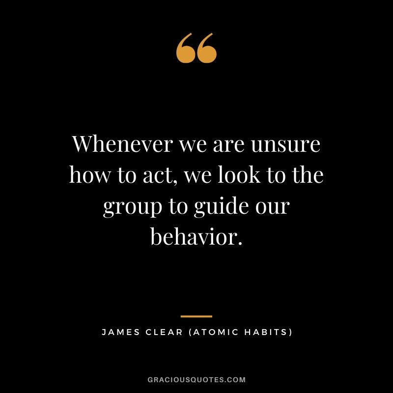 Whenever we are unsure how to act, we look to the group to guide our behavior.