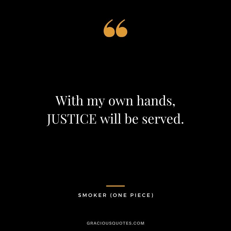 With my own hands, JUSTICE will be served. - Smoker