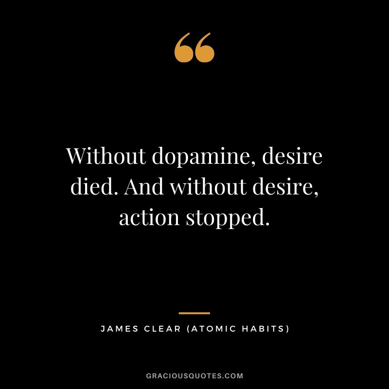 Without dopamine, desire died. And without desire, action stopped.