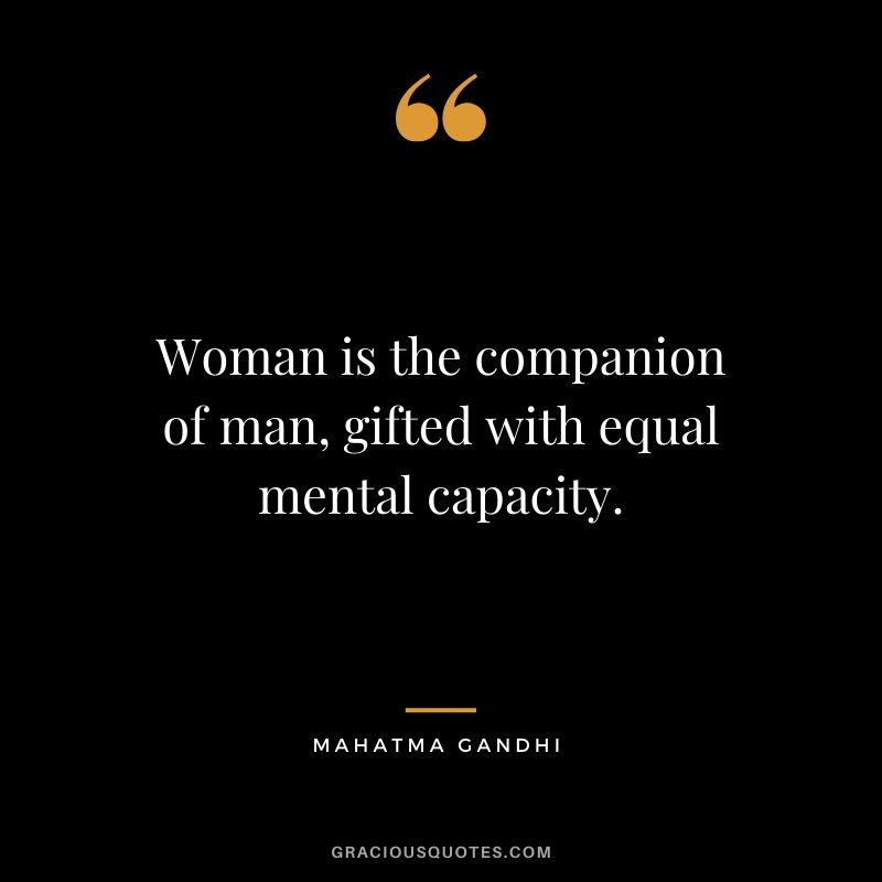 Woman is the companion of man, gifted with equal mental capacity.