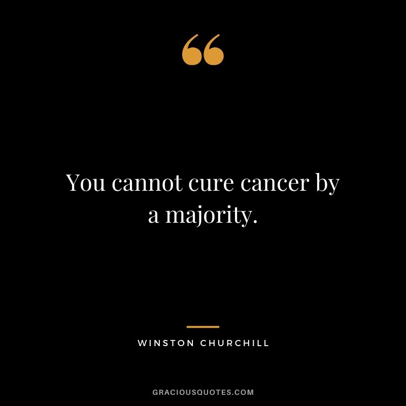 You cannot cure cancer by a majority.