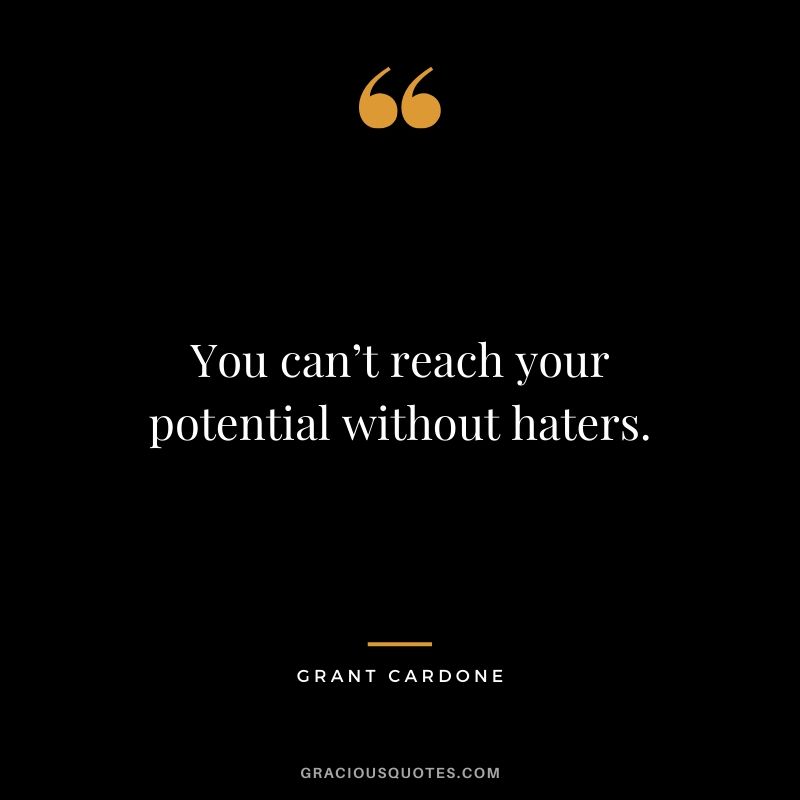 You can’t reach your potential without haters.