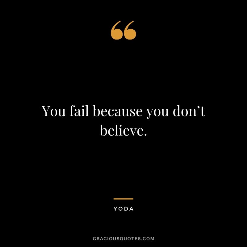 You fail because you don’t believe.